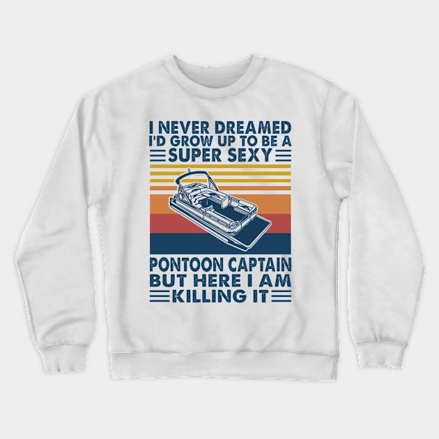 I Never Dreamed I'd Grow Up To Be A Super Sexy PonToon Captain Shirt Funny Boating Lover Gift Crewneck Sweatshirt by Alana Clothing